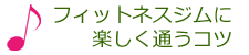 フィットネスジムに楽しく通うコツ